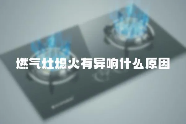 燃氣灶熄火有異響什么原因