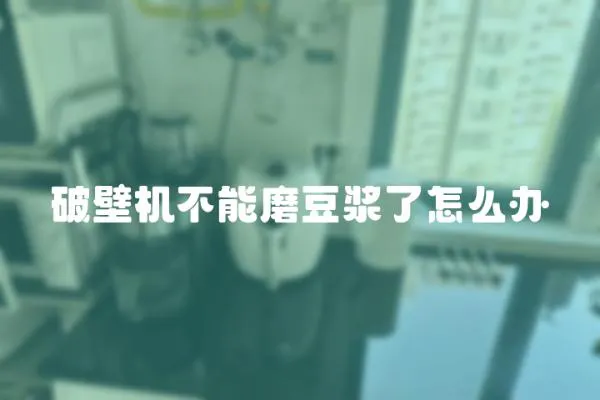 破壁機不能磨豆漿了怎么辦