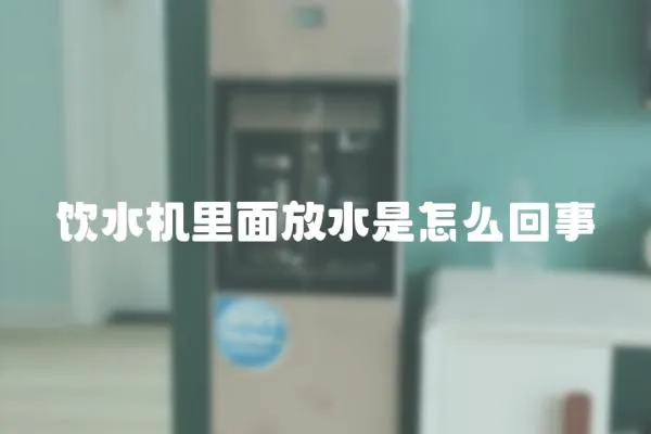 飲水機里面放水是怎么回事