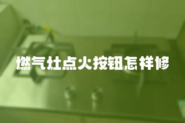 燃氣灶點火按鈕怎樣修