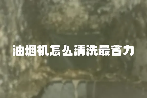 油煙機怎么清洗最省力