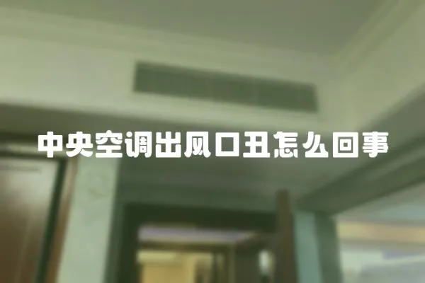 中央空調出風口丑怎么回事
