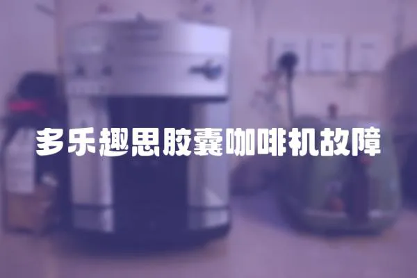 多樂趣思膠囊咖啡機故障