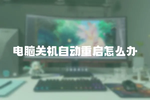 電腦關機自動重啟怎么辦