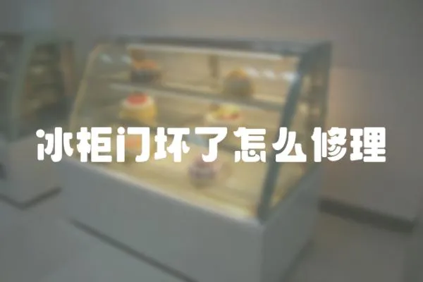 冰柜門壞了怎么修理