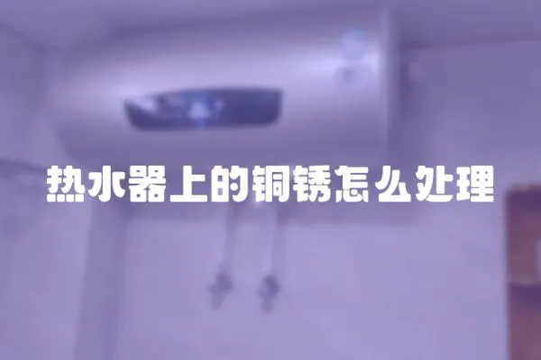 熱水器上的銅銹怎么處理