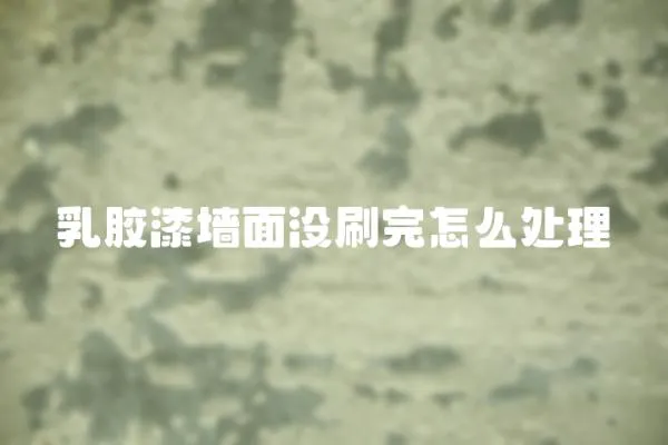 乳膠漆墻面沒刷完怎么處理