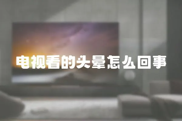 電視看的頭暈怎么回事