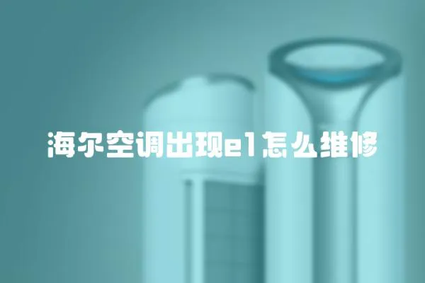 海爾空調(diào)出現(xiàn)e1怎么維修