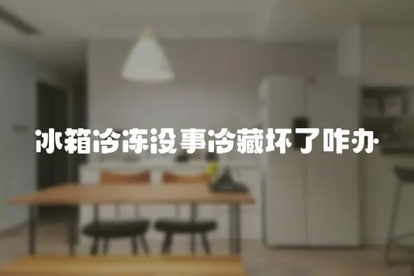冰箱冷凍沒事冷藏壞了咋辦