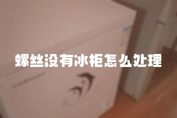螺絲沒有冰柜怎么處理