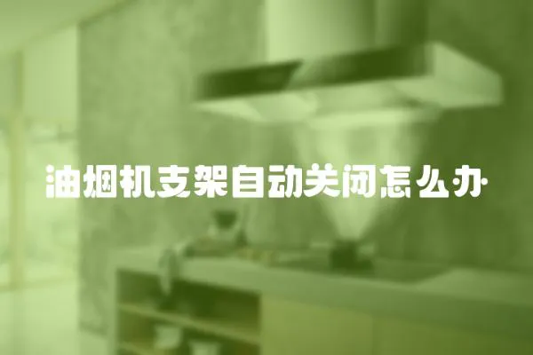 油煙機支架自動關閉怎么辦
