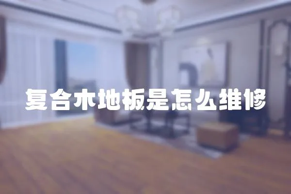 復合木地板是怎么維修