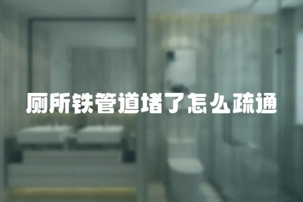 廁所鐵管道堵了怎么疏通