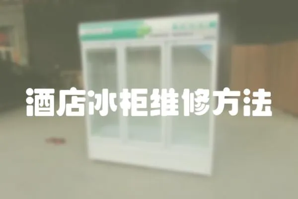 酒店冰柜維修方法