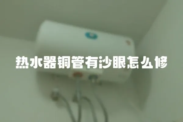 熱水器銅管有沙眼怎么修