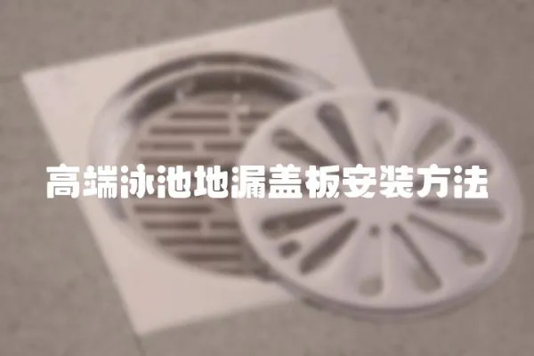 高端泳池地漏蓋板安裝方法