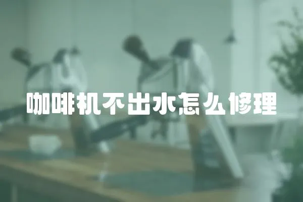 咖啡機不出水怎么修理