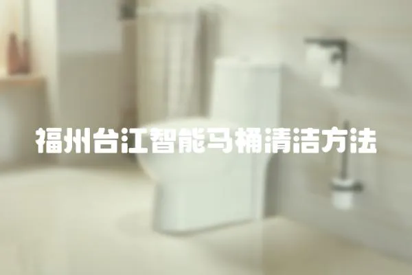 福州臺江智能馬桶清潔方法