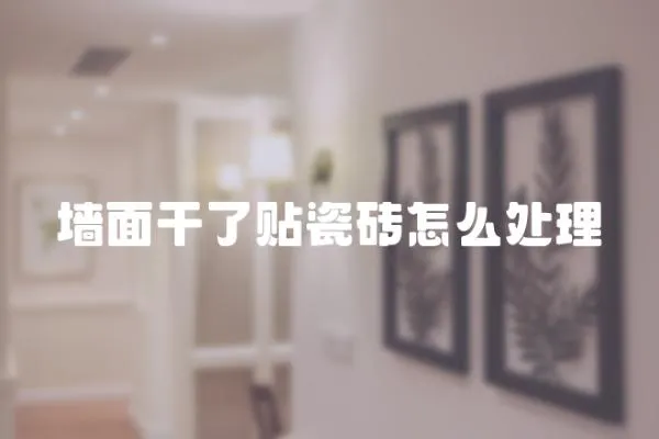 墻面干了貼瓷磚怎么處理