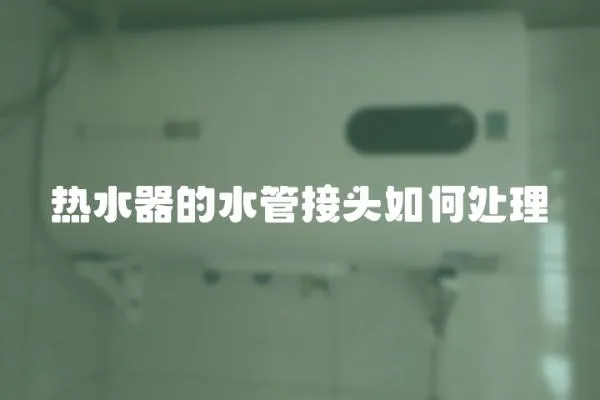 熱水器的水管接頭如何處理