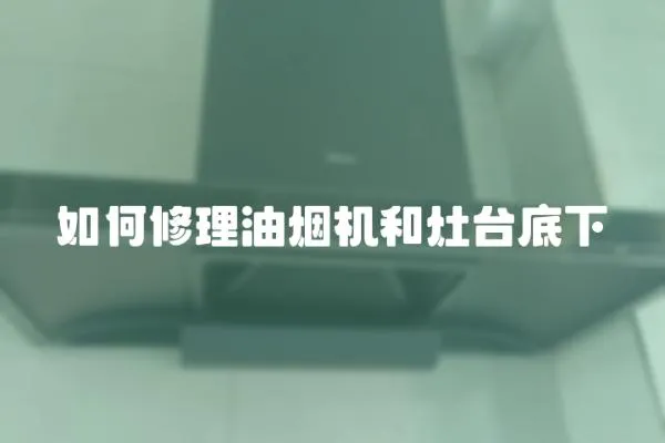 如何修理油煙機和灶臺底下