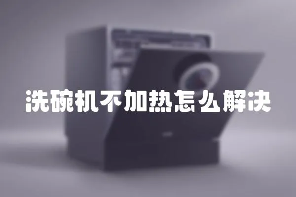 洗碗機不加熱怎么解決