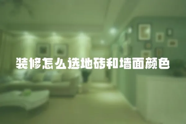 裝修怎么選地磚和墻面顏色