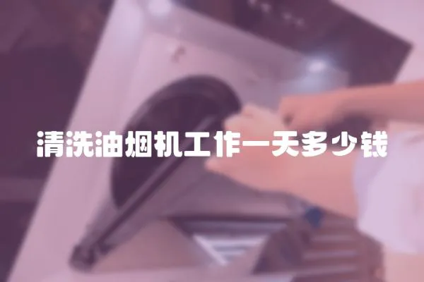 清洗油煙機(jī)工作一天多少錢(qián)