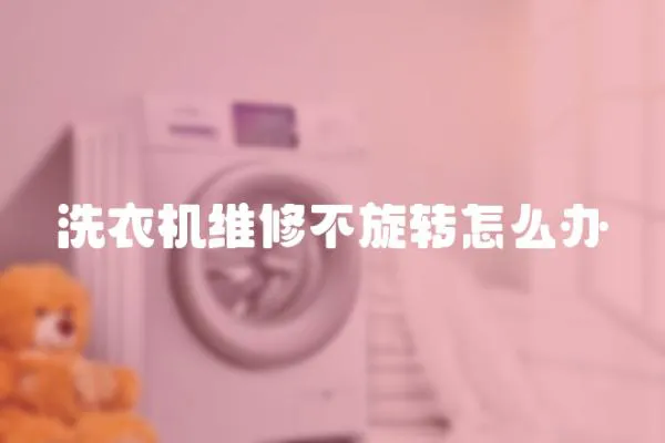 洗衣機維修不旋轉怎么辦