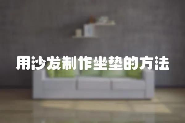 用沙發(fā)制作坐墊的方法