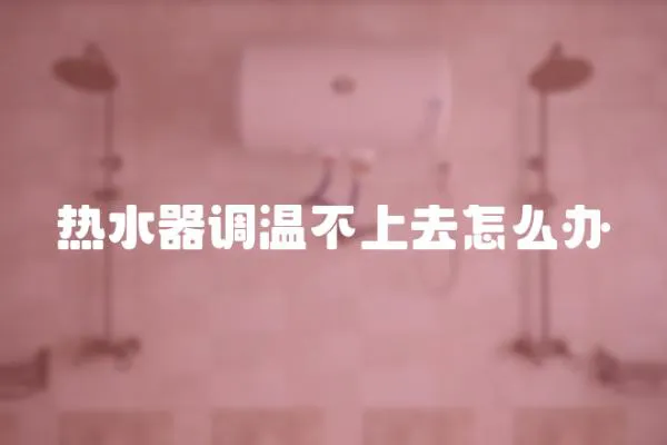 熱水器調溫不上去怎么辦