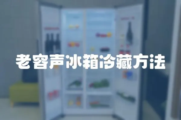 老容聲冰箱冷藏方法