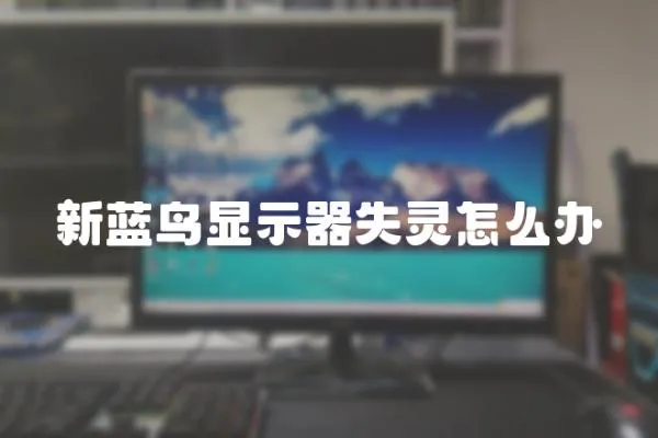 新藍鳥顯示器失靈怎么辦