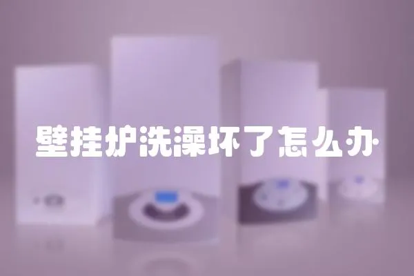 壁掛爐洗澡壞了怎么辦