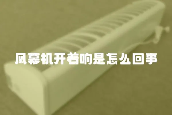 風(fēng)幕機(jī)開著響是怎么回事