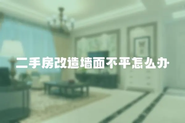 二手房改造墻面不平怎么辦