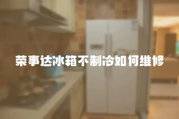 榮事達(dá)冰箱不制冷如何維修