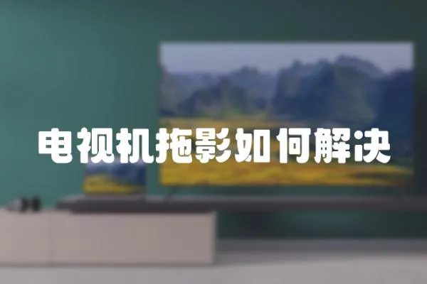 電視機拖影如何解決