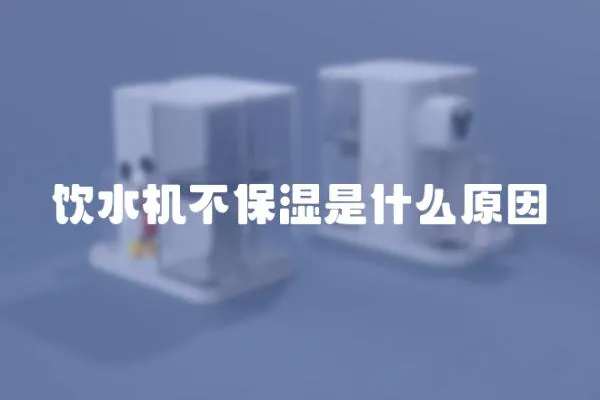 飲水機不保濕是什么原因
