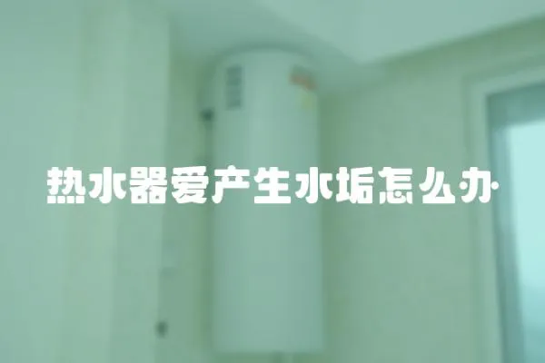 熱水器愛產生水垢怎么辦