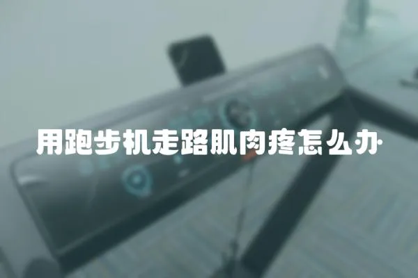 用跑步機(jī)走路肌肉疼怎么辦