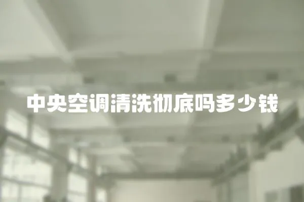 中央空調清洗徹底嗎多少錢