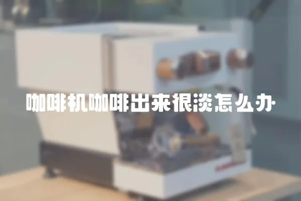 咖啡機咖啡出來很淡怎么辦