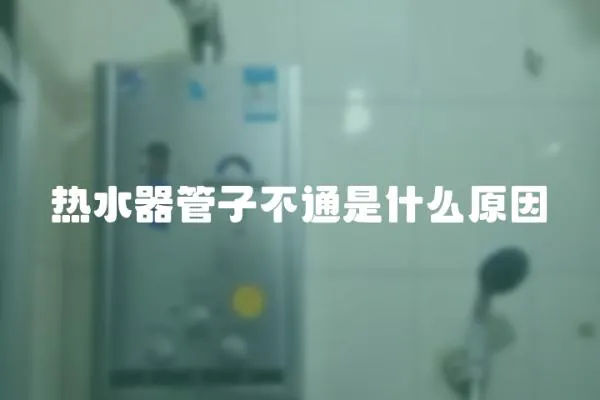 熱水器管子不通是什么原因