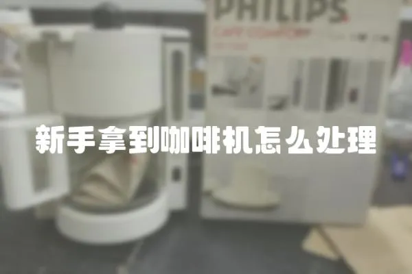 新手拿到咖啡機怎么處理