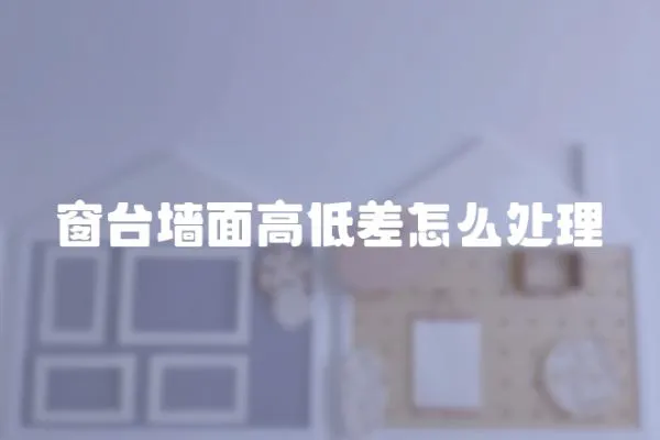 窗臺墻面高低差怎么處理