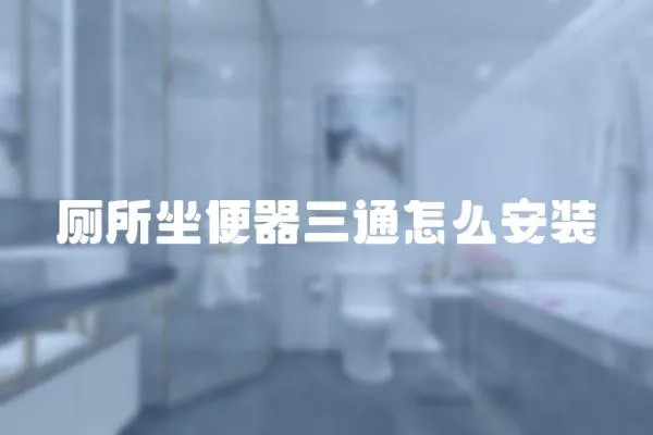 廁所坐便器三通怎么安裝