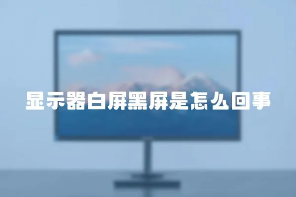 顯示器白屏黑屏是怎么回事