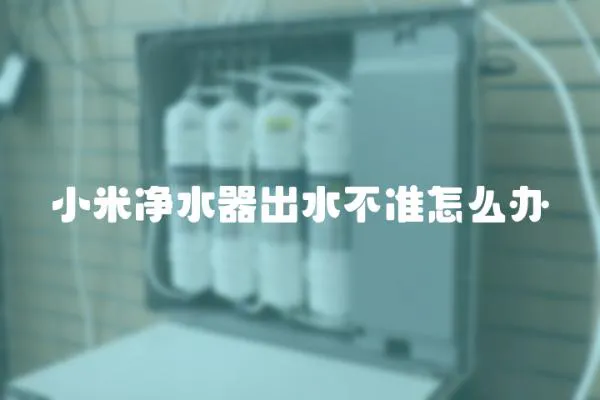 小米凈水器出水不準怎么辦